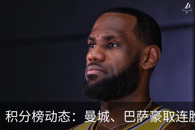 积分榜动态：曼城、巴萨豪取连胜，切尔西与利物浦步步高升